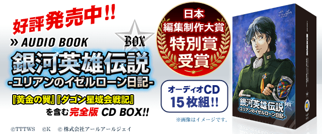 日本編集制作大賞「特別賞」受賞！【限定通販！】アニメ出演声優で朗読する『銀河英雄伝説 ユリアンのイゼルローン日記』オーディオブック版CDボックス 超豪華15枚組 絶賛販売中！