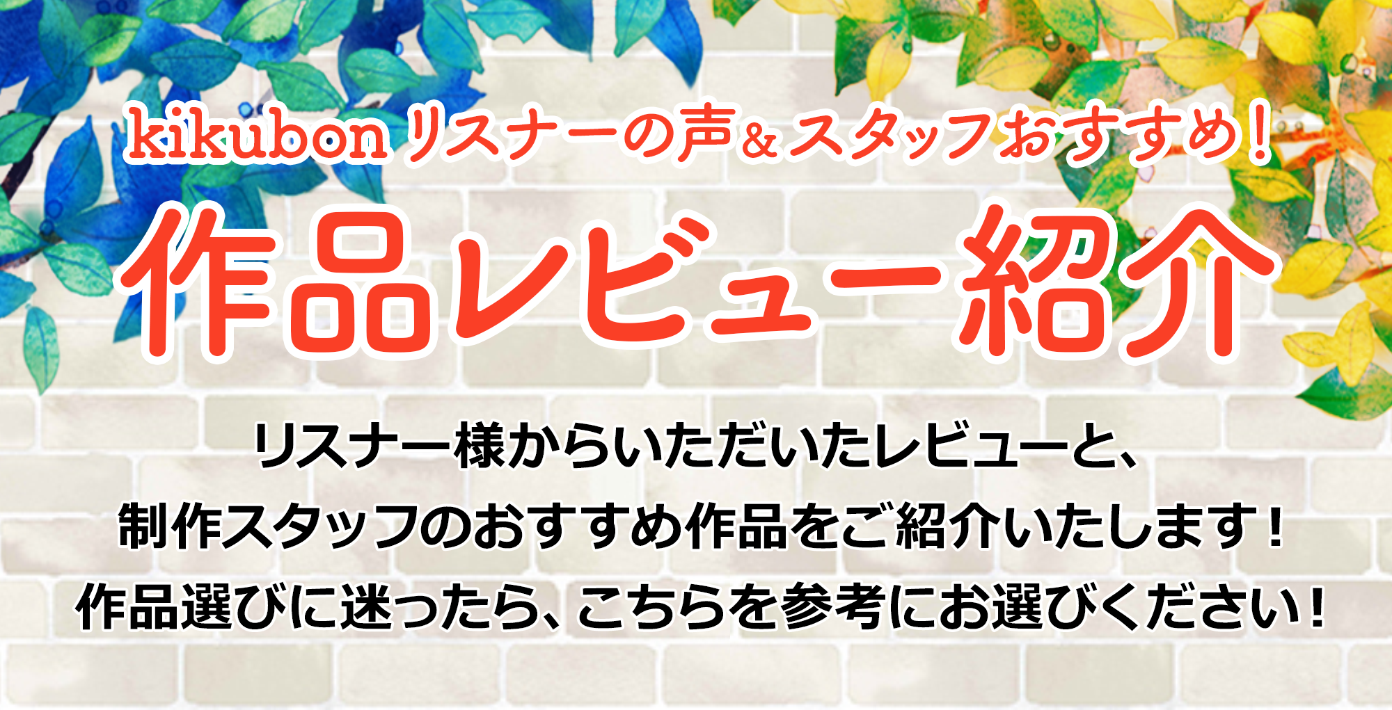 kikubonリスナーの声＆スタッフおすすめ！「作品レビュー紹介」リスナー様からいただいたレビューと、制作スタッフのおすすめ作品をご紹介いたします！作品選びに迷ったら、こちらを参考にお選びください！