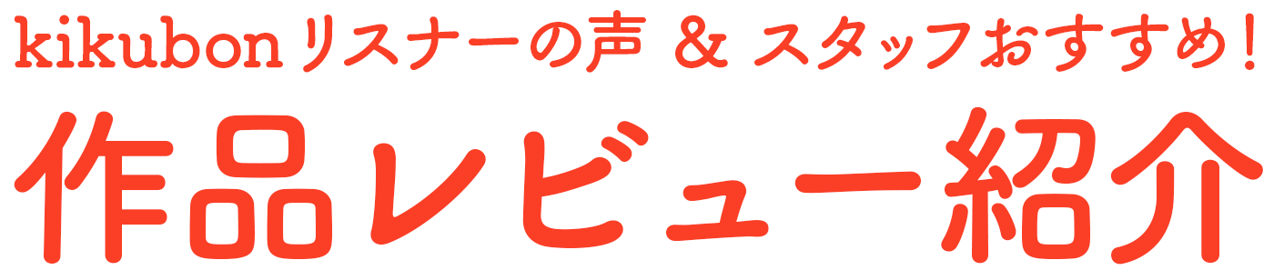 kikubonリスナーの声＆スタッフおすすめ！作品レビュー紹介